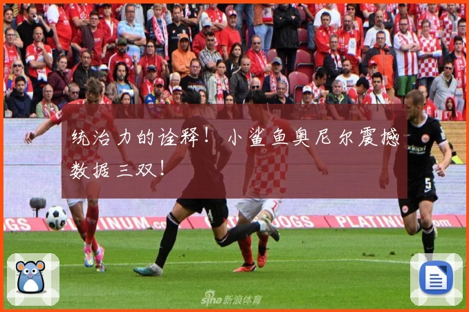 统治力的诠释！小鲨鱼奥尼尔震撼数据三双！