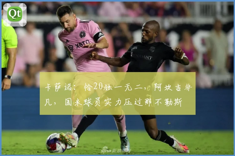 卡萨诺：恰20独一无二，阿坎吉非凡，国米球员实力压过那不勒斯