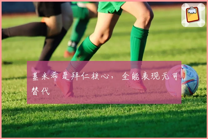 基米希是拜仁核心,全能表现无可替代