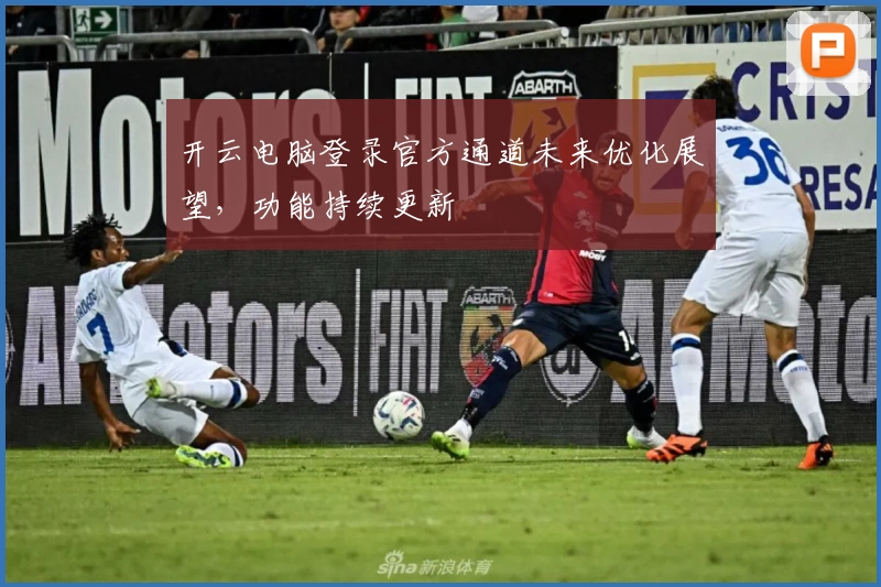 开云电脑登录官方通道未来优化展望，功能持续更新