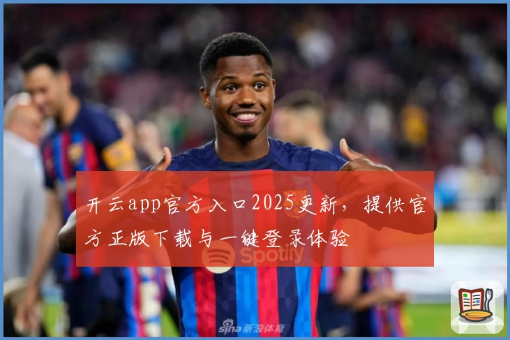开云app官方入口2025更新，提供官方正版下载与一键登录体验