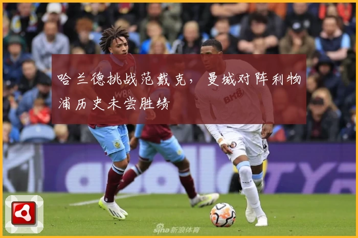 哈兰德挑战范戴克，曼城对阵利物浦历史未尝胜绩